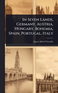 bokomslag In Seven Lands, Germany, Austria, Hungary, Bohemia, Spain, Portugal, Italy