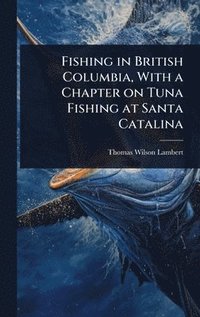 bokomslag Fishing in British Columbia, With a Chapter on Tuna Fishing at Santa Catalina