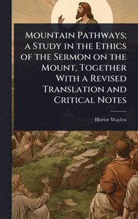 bokomslag Mountain Pathways; a Study in the Ethics of the Sermon on the Mount, Together With a Revised Translation and Critical Notes
