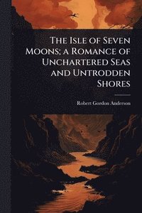 bokomslag Isle of Seven Moons; a Romance of Unchartered Seas and Untrodden Shores