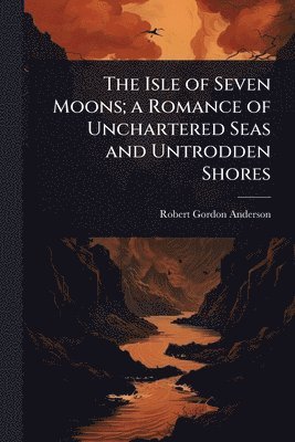 bokomslag Isle of Seven Moons; a Romance of Unchartered Seas and Untrodden Shores
