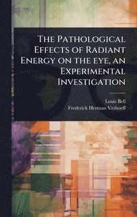 bokomslag Pathological Effects of Radiant Energy on the eye, an Experimental Investigation