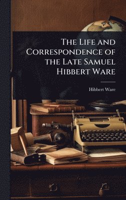 bokomslag Life and Correspondence of the Late Samuel Hibbert Ware