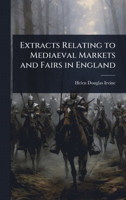 bokomslag Extracts Relating to Mediaeval Markets and Fairs in England