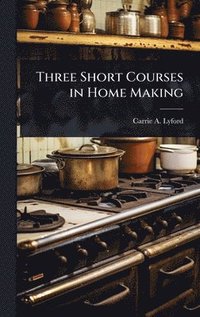 bokomslag Three Short Courses in Home Making