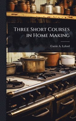 bokomslag Three Short Courses in Home Making