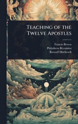 Francis Brown, Philotheos Bryennios, Roswell D 1817-1887 Hitchcock - Teaching of the Twelve Apostles, Inbunden