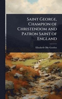 bokomslag Saint George, Champion of Christendom and Patron Saint of England