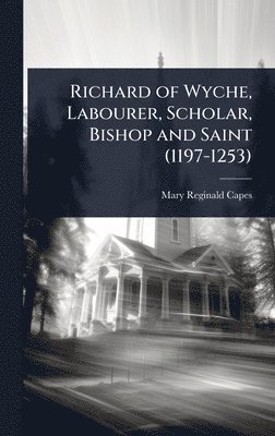 bokomslag Richard of Wyche, Labourer, Scholar, Bishop and Saint (1197-1253)