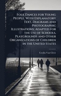 bokomslag Folk Dances for Young People, With Explanatory Text, Diagrams and Photographic Illustrations; Adapted for the use of Schools, Playgrounds and Other Organizations of Children in the United States