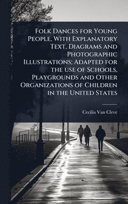 bokomslag Folk Dances for Young People, With Explanatory Text, Diagrams and Photographic Illustrations; Adapted for the use of Schools, Playgrounds and Other Organizations of Children in the United States