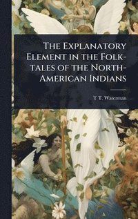 bokomslag Explanatory Element in the Folk-tales of the North-American Indians