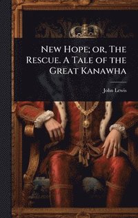 bokomslag New Hope; or, The Rescue. A Tale of the Great Kanawha