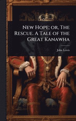bokomslag New Hope; or, The Rescue. A Tale of the Great Kanawha