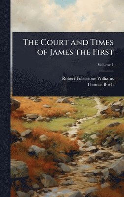Robert Folkestone Williams, Thomas Birch - Court and Times of James the First, Inbunden
