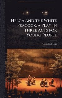 bokomslag Helga and the White Peacock, a Play in Three Acts for Young People