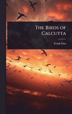 Frank Finn - Birds of Calcutta, Inbunden