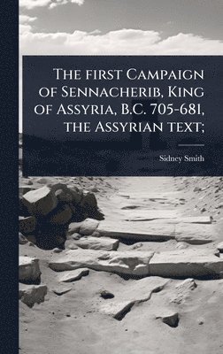 bokomslag The first Campaign of Sennacherib, King of Assyria, B.C. 705-681, the Assyrian text;