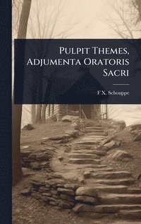 bokomslag Pulpit Themes, Adjumenta Oratoris Sacri