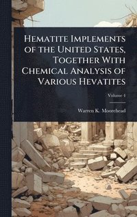 bokomslag Hematite Implements of the United States, Together With Chemical Analysis of Various Hevatites