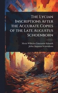 bokomslag The Lycian Inscriptions After the Accurate Copies of the Late Augustus Schoenborn
