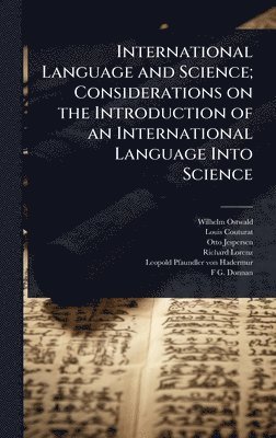 Wilhelm Ostwald, Louis Couturat, Otto Jespersen - International Language and Science; Considerations on the Introduction of an International Language Into Science, Inbunden