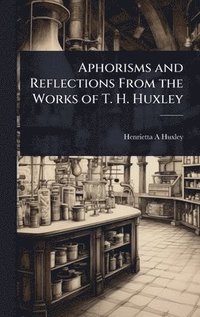 bokomslag Aphorisms and Reflections From the Works of T. H. Huxley