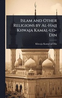 bokomslag Islam and Other Religions by Al-Hajj Khwaja Kamal-ud-Din