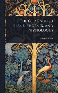 bokomslag The Old English Elene, Phoenix, and Physiologus