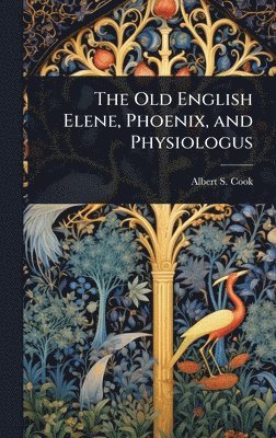 bokomslag The Old English Elene, Phoenix, and Physiologus