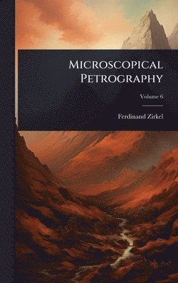 Ferdinand Zirkel - Microscopical Petrography, Inbunden