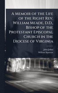 bokomslag Memoir of the Life of the Right Rev. William Meade, D.D., Bishop of the Protestant Episcopal Church in the Diocese of Virginia