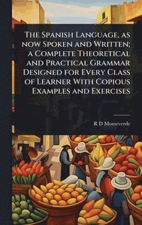 bokomslag The Spanish Language, as now Spoken and Written; a Complete Theoretical and Practical Grammar Designed for Every Class of Learner With Copious Example