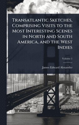 James Edward Alexander - Transatlantic Sketches, Comprising Visits to the Most Interesting Scenes in North and South America, and the West Indies, Inbunden