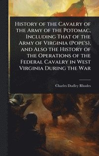 bokomslag History of the Cavalry of the Army of the Potomac, Including That of the Army of Virginia (Pope's), and Also the History of the Operations of the Federal Cavalry in West Virginia During the War