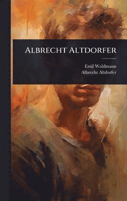 Emil Waldmann, Albrecht Altdorfer - Albrecht Altdorfer, Inbunden