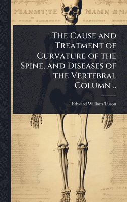 bokomslag Cause and Treatment of Curvature of the Spine, and Diseases of the Vertebral Column ..