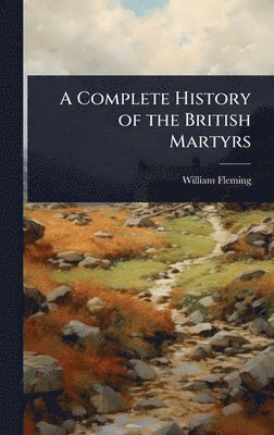 William Fleming - Complete History of the British Martyrs, Inbunden