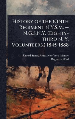 bokomslag History of the Ninth Regiment N.Y.S.M. -- N.G.S.N.Y. (Eighty-third N. Y. Volunteers.) 1845-1888