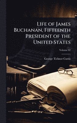 bokomslag Life of James Buchanan, Fifteenth President of the United States