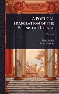 bokomslag A Poetical Translation of the Works of Horace