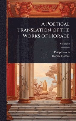 bokomslag A Poetical Translation of the Works of Horace