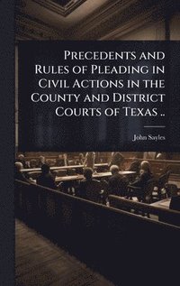 bokomslag Precedents and Rules of Pleading in Civil Actions in the County and District Courts of Texas ..