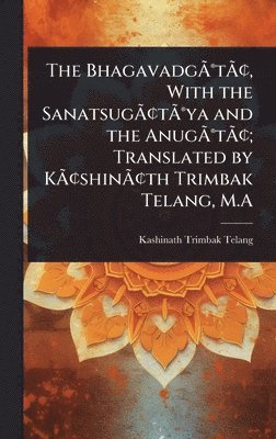 bokomslag BhagavadgÃ¿Â(R)tÃ¿Â[, With the SanatsugÃ¿Â[tÃ¿Â(R)ya and the AnugÃ¿Â(R)tÃ¿Â[; Translated by KÃ¿Â[shinÃ¿Â[th Trimbak Telang, M.A