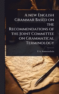 E A 1851-1929 Sonnenschein, E. A. 1851-1929 Sonnenschein, E A. 1851-1929 Sonnenschein, E A Sonnenschein - new English Grammar Based on the Recommendations of the Joint Committee on Grammatical Terminology, Inbunden