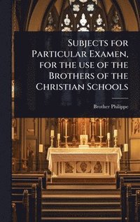 bokomslag Subjects for Particular Examen, for the use of the Brothers of the Christian Schools