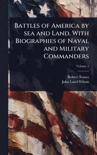 bokomslag Battles of America by sea and Land. With Biographies of Naval and Military Commanders