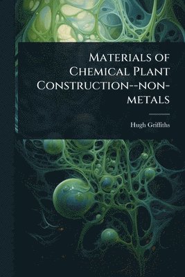 Hugh Griffiths - Materials of Chemical Plant Construction--non-metals, Häftad