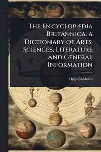 bokomslag The EncyclopÃ]dia Britannica; a Dictionary of Arts, Sciences, Literature and General Information
