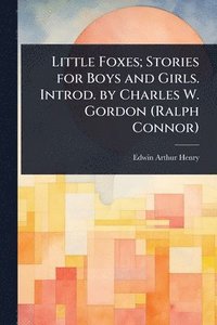 bokomslag Little Foxes; Stories for Boys and Girls. Introd. by Charles W. Gordon (Ralph Connor)